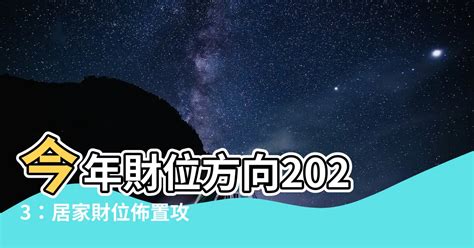 2023財位方向|【2023財位方位】想知道2023年的財位在哪裡？掌握3個步驟輕鬆。